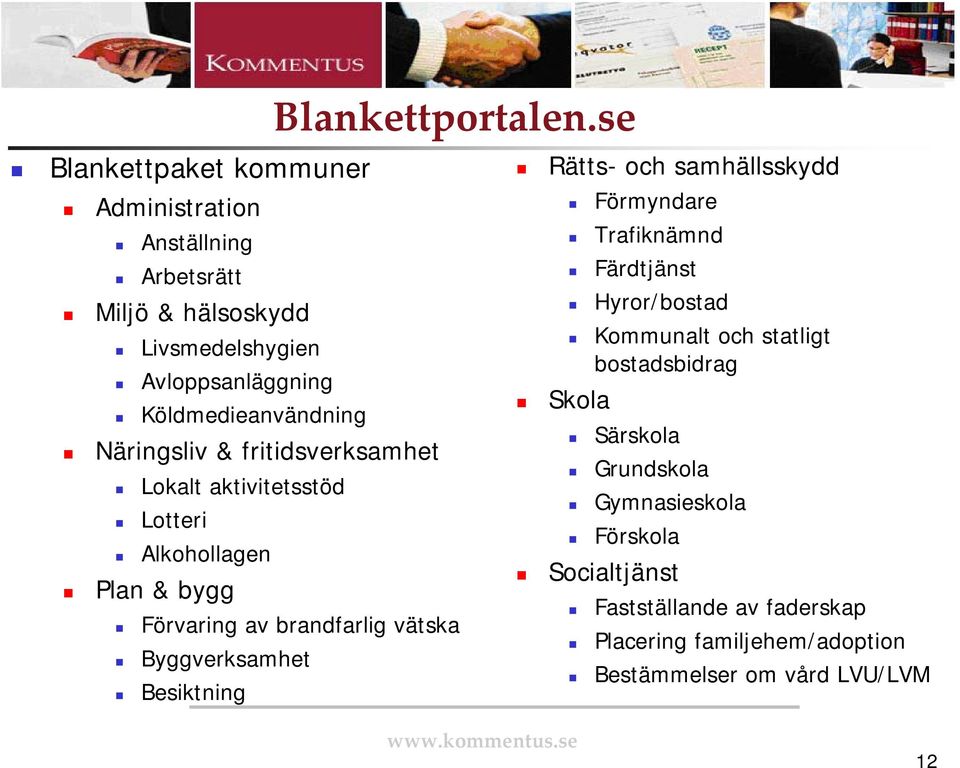 Besiktning Rätts- och samhällsskydd Förmyndare Trafiknämnd Färdtjänst Hyror/bostad Kommunalt och statligt bostadsbidrag Skola Särskola