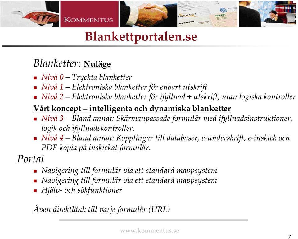 och ifyllnadskontroller. Nivå 4 Bland annat: Kopplingar till databaser, e underskrift, e inskick och PDF kopia på inskickat formulär.