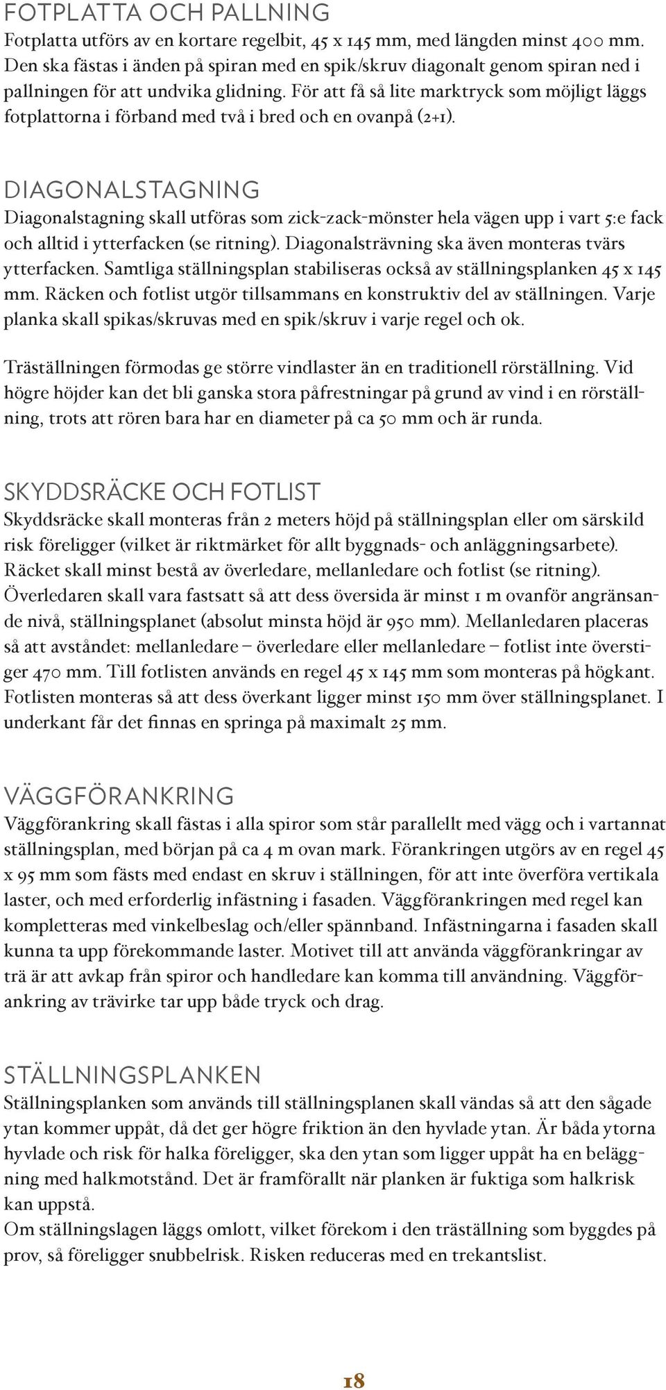 För att få så lite marktryck som möjligt läggs fotplattorna i förband med två i bred och en ovanpå (2+1).