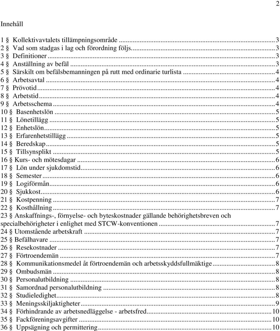 .. 5 13 Erfarenhetstillägg... 5 14 Beredskap... 5 15 Tillsynsplikt... 5 16 Kurs- och mötesdagar... 6 17 Lön under sjukdomstid... 6 18 Semester... 6 19 Logiförmån... 6 20 Sjukkost... 6 21 Kostpenning.