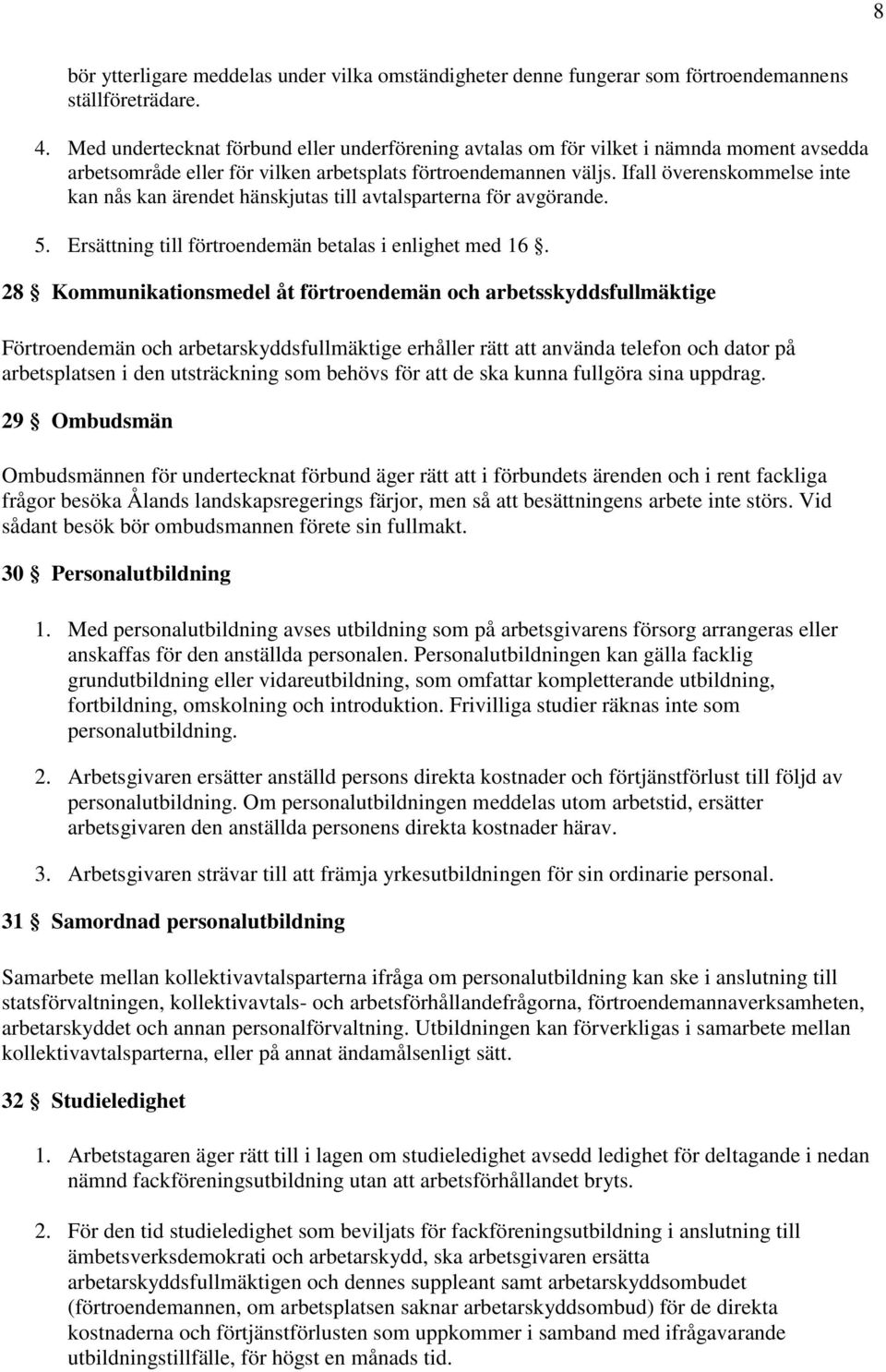 Ifall överenskommelse inte kan nås kan ärendet hänskjutas till avtalsparterna för avgörande. 5. Ersättning till förtroendemän betalas i enlighet med 16.