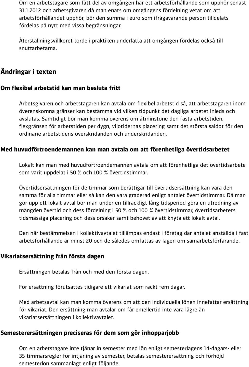 Återställningsvillkoret torde i praktiken underlätta att omgången fördelas också till snuttarbetarna.