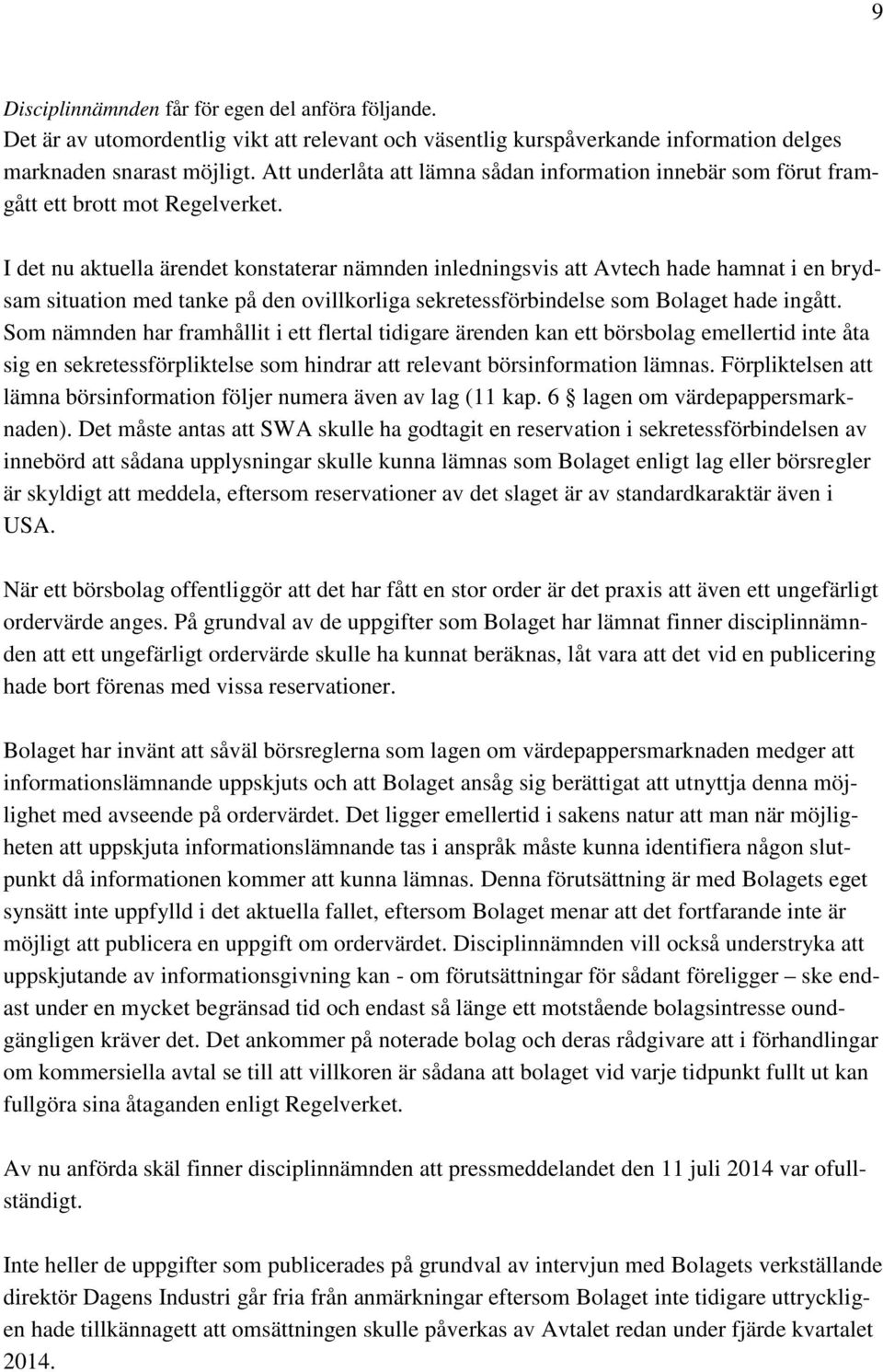 I det nu aktuella ärendet konstaterar nämnden inledningsvis att Avtech hade hamnat i en brydsam situation med tanke på den ovillkorliga sekretessförbindelse som Bolaget hade ingått.