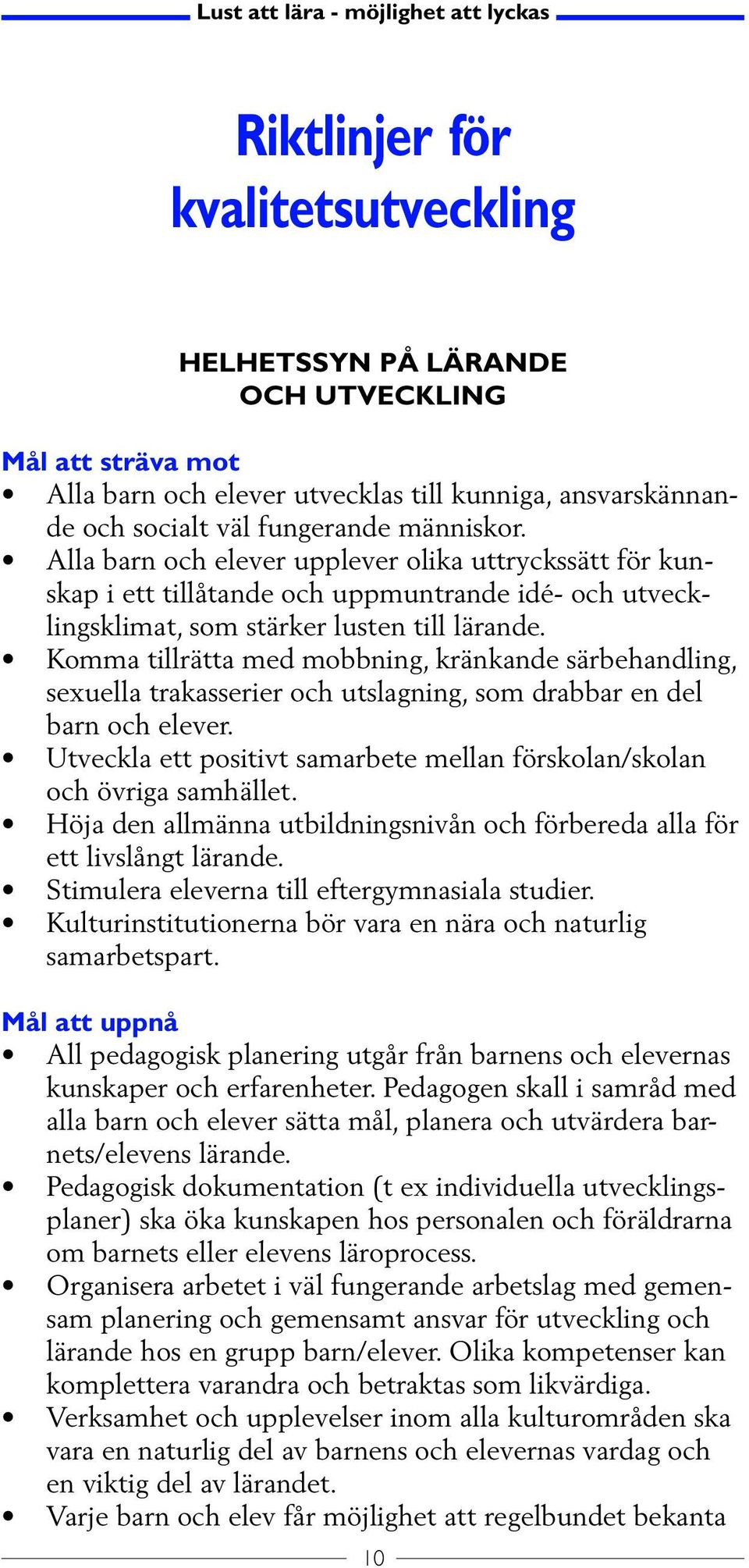 Komma tillrätta med mobbning, kränkande särbehandling, sexuella trakasserier och utslagning, som drabbar en del barn och elever.