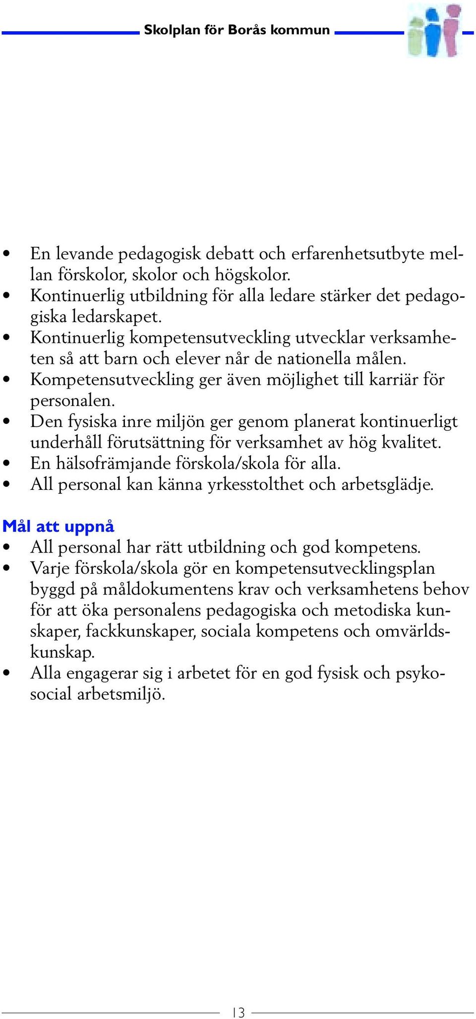 Den fysiska inre miljön ger genom planerat kontinuerligt underhåll förutsättning för verksamhet av hög kvalitet. En hälsofrämjande förskola/skola för alla.