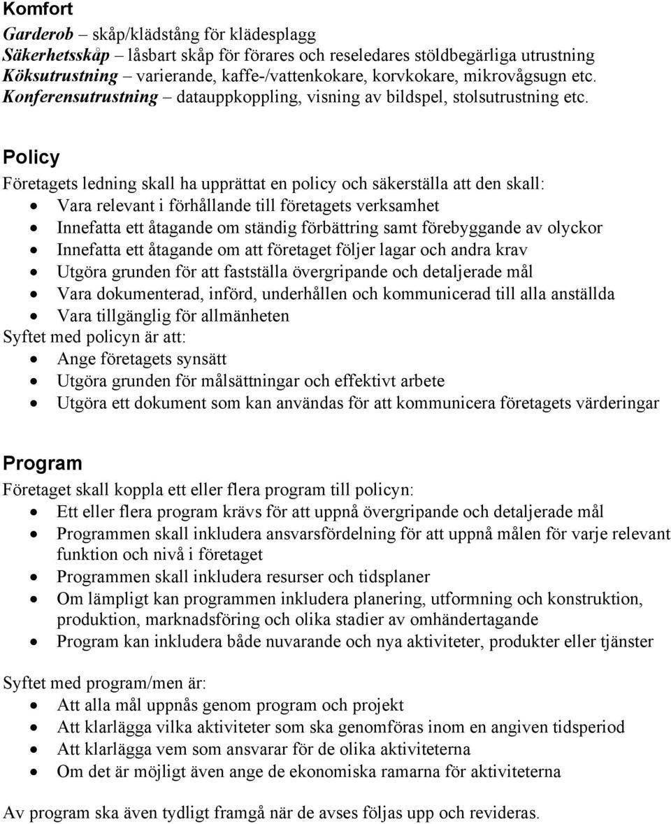 Policy Företagets ledning skall ha upprättat en policy och säkerställa att den skall: Vara relevant i förhållande till företagets verksamhet Innefatta ett åtagande om ständig förbättring samt