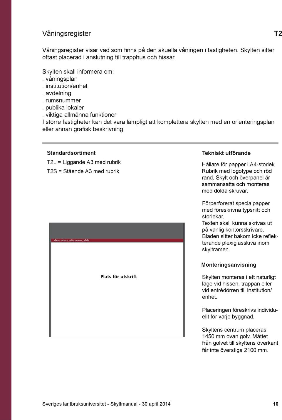 viktiga allmänna funktioner I större fastigheter kan det vara lämpligt att komplettera skylten med en orienteringsplan eller annan grafi sk beskrivning.