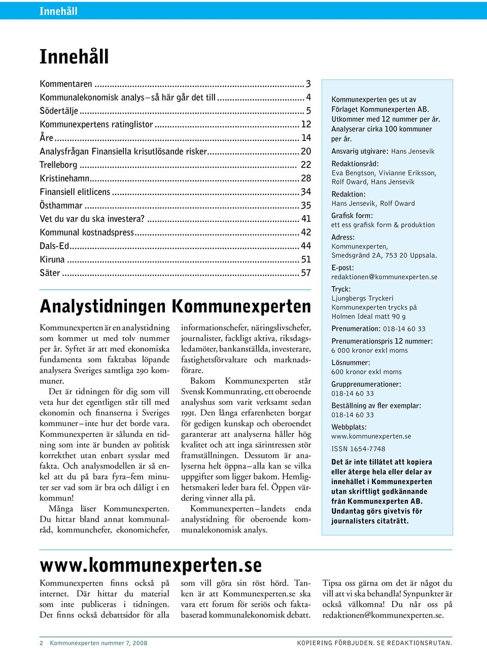 .. 57 Analystidningen Kommunexperten Kommunexperten är en analystidning som kommer ut med tolv nummer per år.