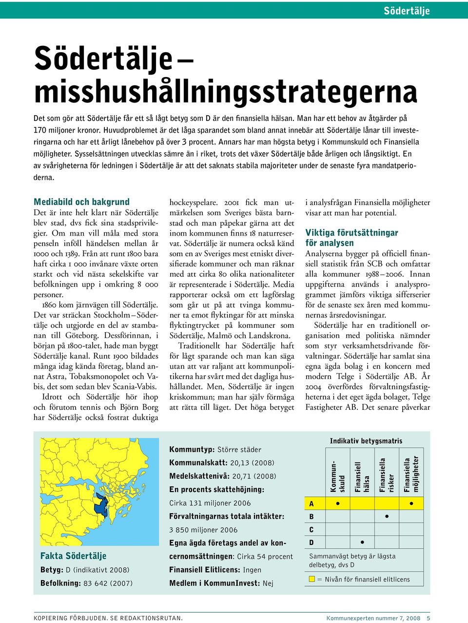 Annars har man högsta betyg i Kommunskuld och Finansiella möjligheter. Sysselsättningen utvecklas sämre än i riket, trots det växer Södertälje både årligen och långsiktigt.