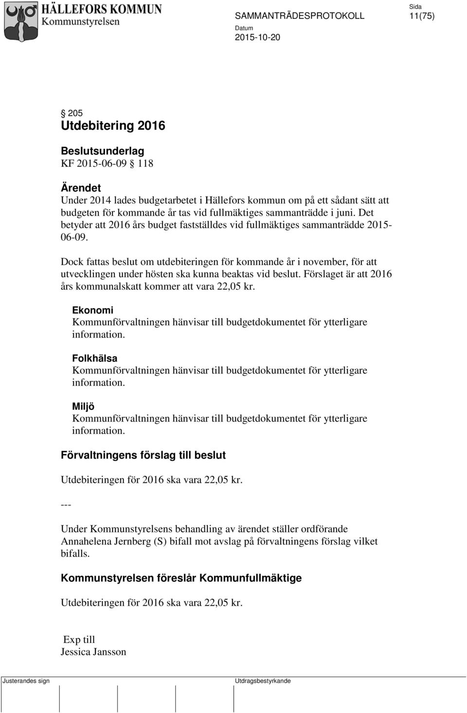 Dock fattas beslut om utdebiteringen för kommande år i november, för att utvecklingen under hösten ska kunna beaktas vid beslut. Förslaget är att 2016 års kommunalskatt kommer att vara 22,05 kr.