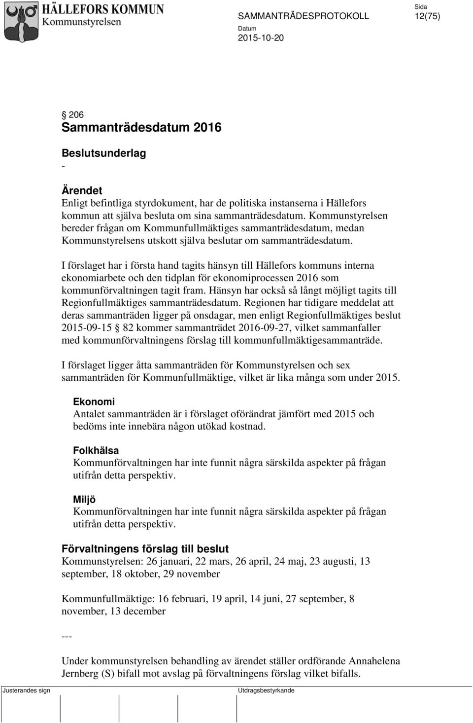 I förslaget har i första hand tagits hänsyn till Hällefors kommuns interna ekonomiarbete och den tidplan för ekonomiprocessen 2016 som kommunförvaltningen tagit fram.