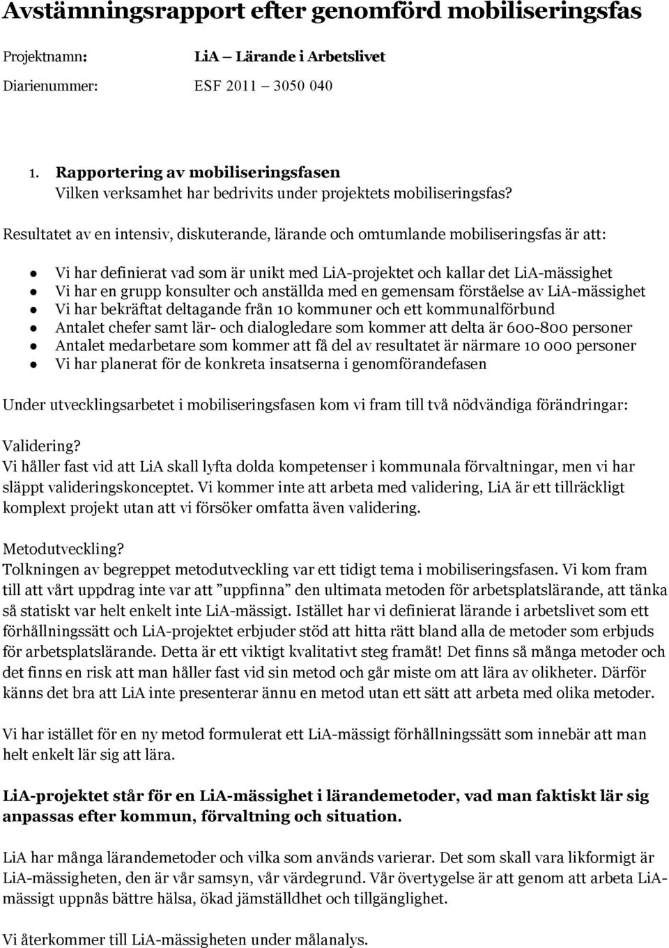 Resultatet av en intensiv, diskuterande, lärande och omtumlande mobiliseringsfas är att: Vi har definierat vad som är unikt med LiA-projektet och kallar det LiA-mässighet Vi har en grupp konsulter