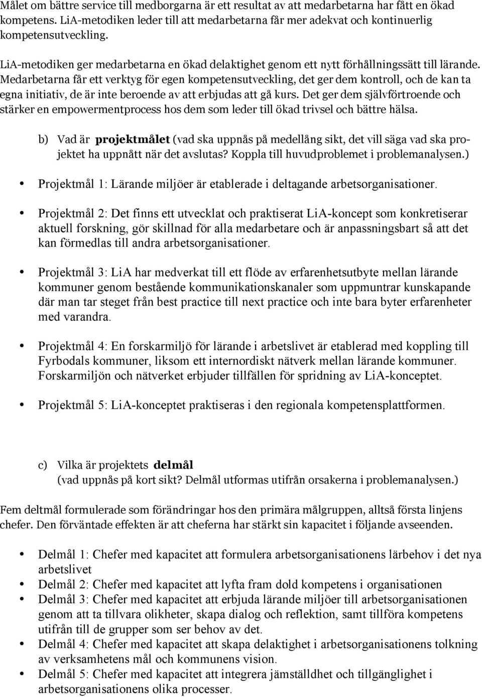 Medarbetarna får ett verktyg för egen kompetensutveckling, det ger dem kontroll, och de kan ta egna initiativ, de är inte beroende av att erbjudas att gå kurs.