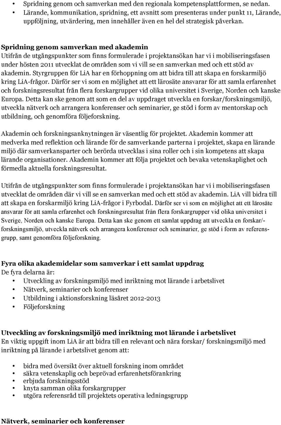 Spridning genom samverkan med akademin Utifrån de utgångspunkter som finns formulerade i projektansökan har vi i mobiliseringsfasen under hösten 2011 utvecklat de områden som vi vill se en samverkan