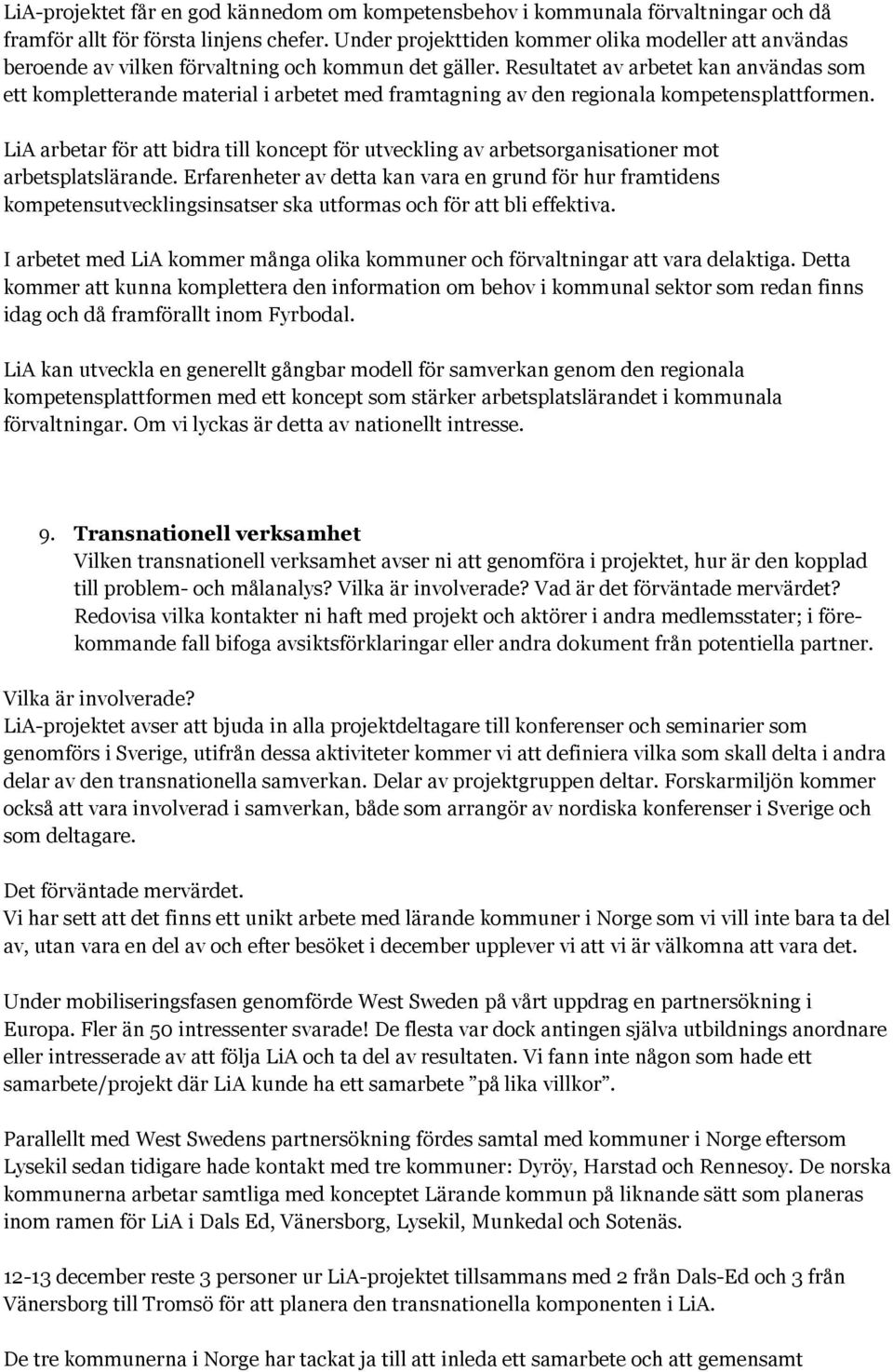 Resultatet av arbetet kan användas som ett kompletterande material i arbetet med framtagning av den regionala kompetensplattformen.