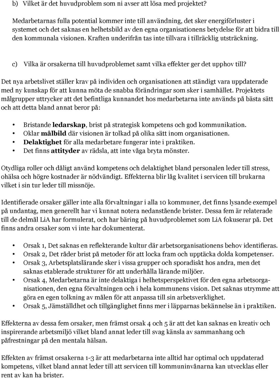 visionen. Kraften underifrån tas inte tillvara i tillräcklig utsträckning. c) Vilka är orsakerna till huvudproblemet samt vilka effekter ger det upphov till?