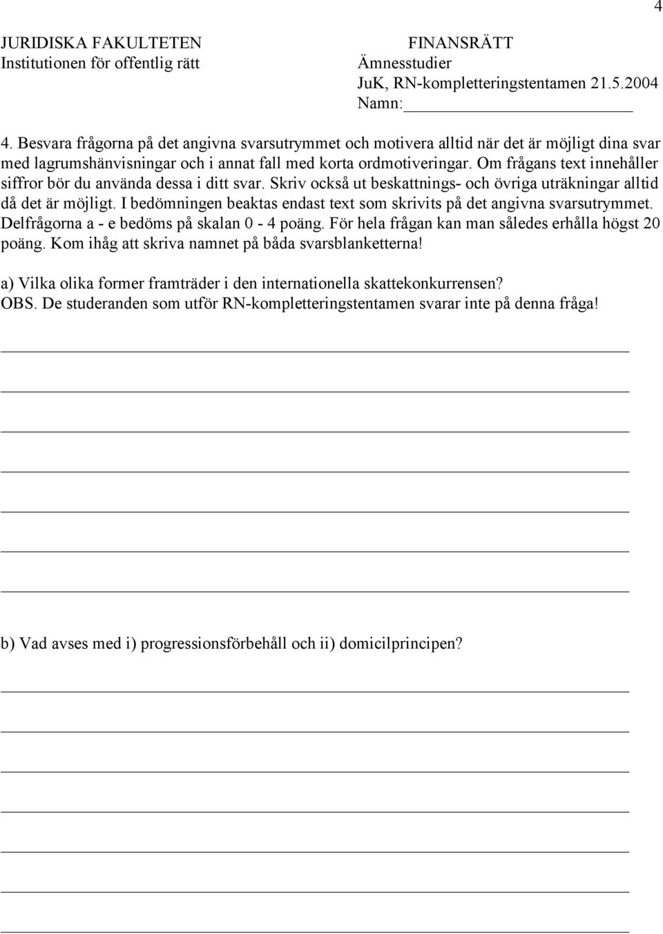 Om frågans text innehåller siffror bör du använda dessa i ditt svar. Skriv också ut beskattnings- och övriga uträkningar alltid då det är möjligt.