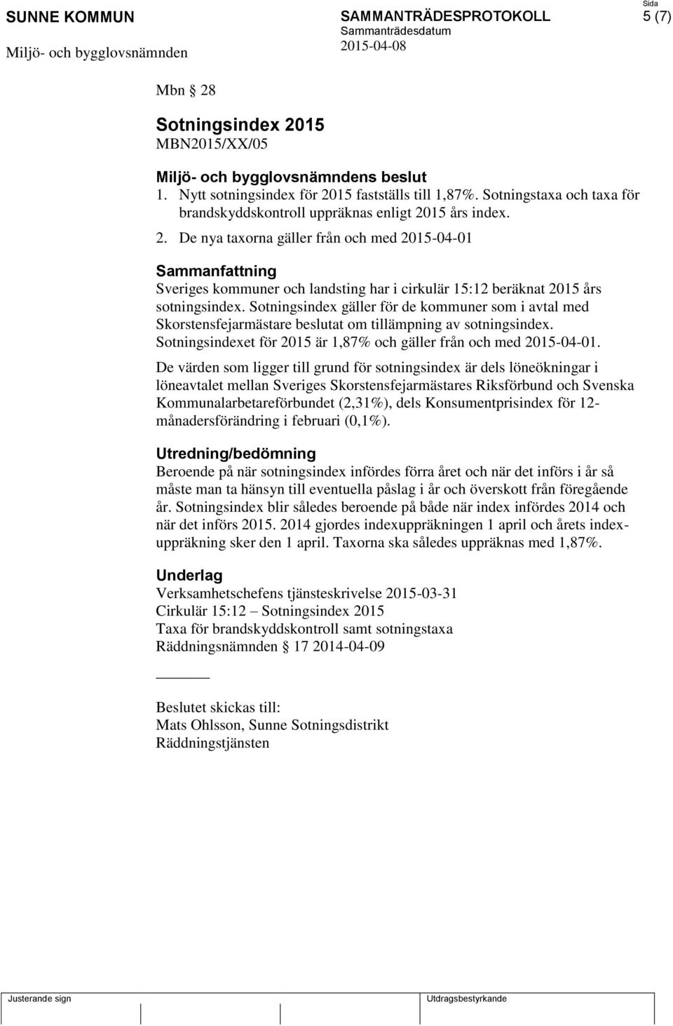 De värden som ligger till grund för sotningsindex är dels löneökningar i löneavtalet mellan Sveriges Skorstensfejarmästares Riksförbund och Svenska Kommunalarbetareförbundet (2,31%), dels