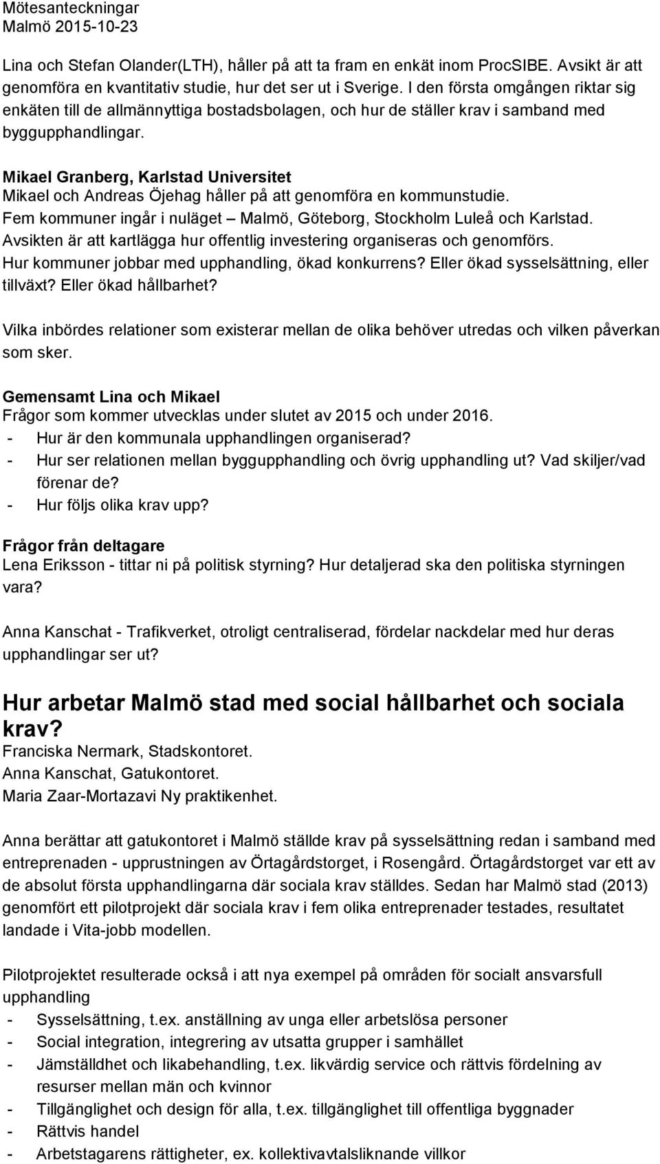 Mikael Granberg, Karlstad Universitet Mikael och Andreas Öjehag håller på att genomföra en kommunstudie. Fem kommuner ingår i nuläget Malmö, Göteborg, Stockholm Luleå och Karlstad.