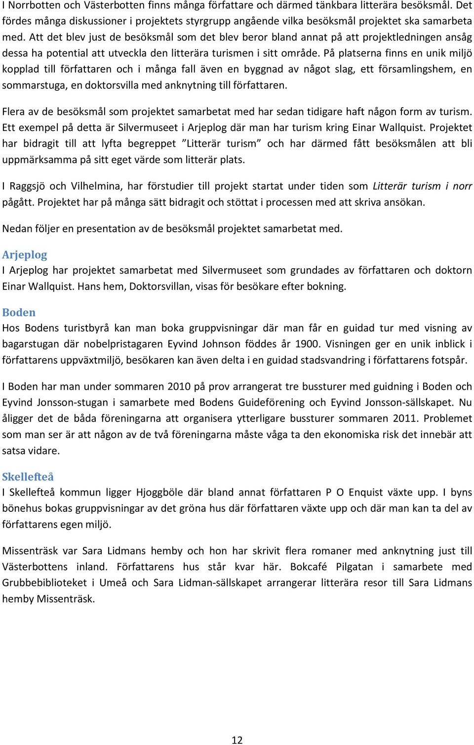 På platserna finns en unik miljö kopplad till författaren och i många fall även en byggnad av något slag, ett församlingshem, en sommarstuga, en doktorsvilla med anknytning till författaren.