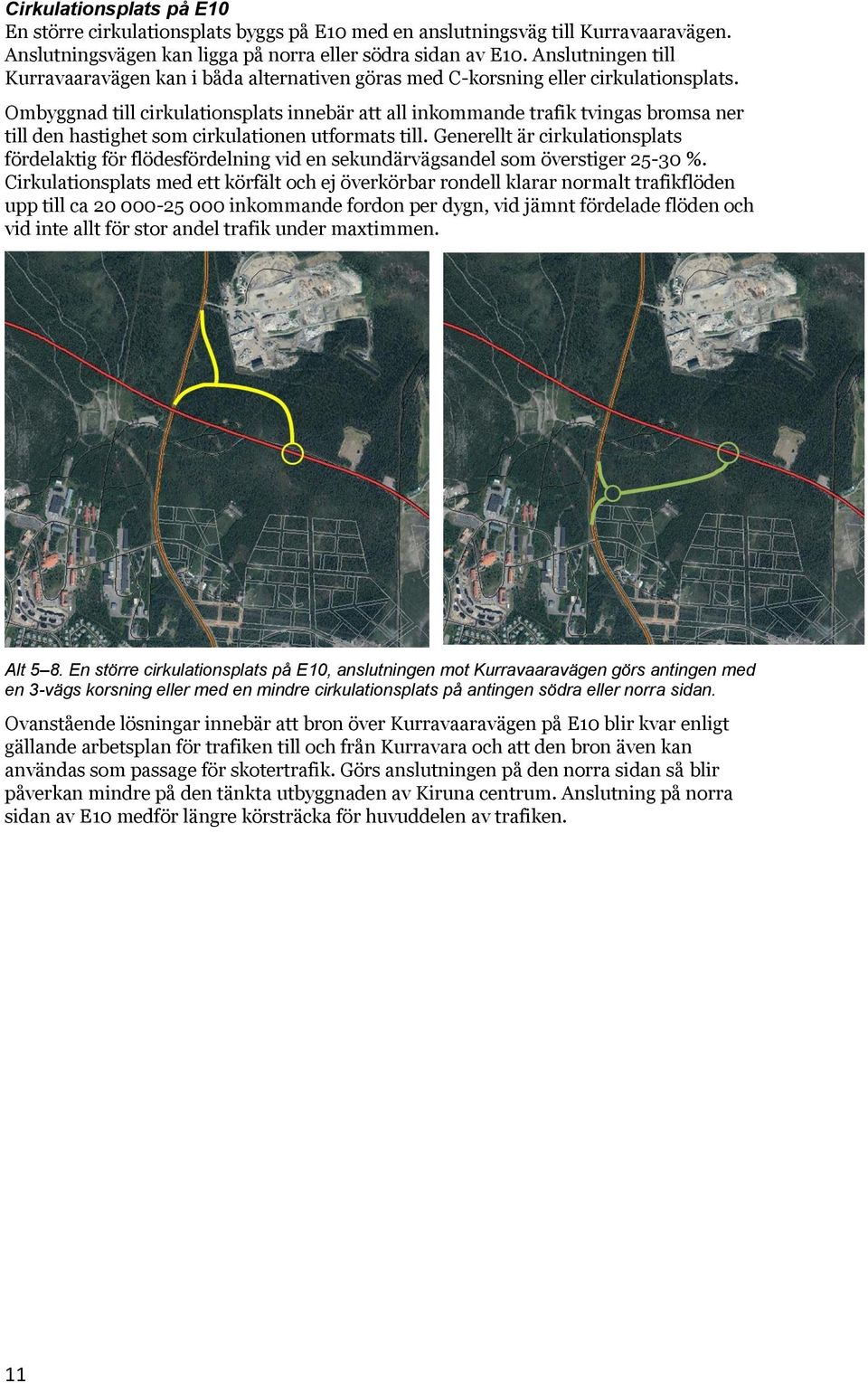 Ombyggnad till cirkulationsplats innebär att all inkommande trafik tvingas bromsa ner till den hastighet som cirkulationen utformats till.