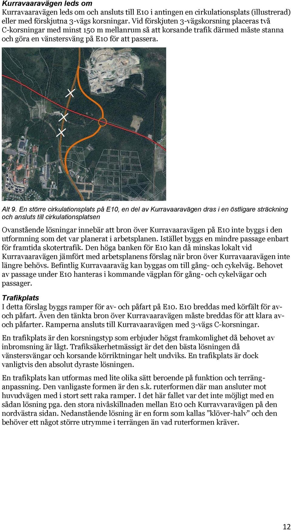 En större cirkulationsplats på E10, en del av Kurravaaravägen dras i en östligare sträckning och ansluts till cirkulationsplatsen Ovanstående lösningar innebär att bron över Kurravaaravägen på E10