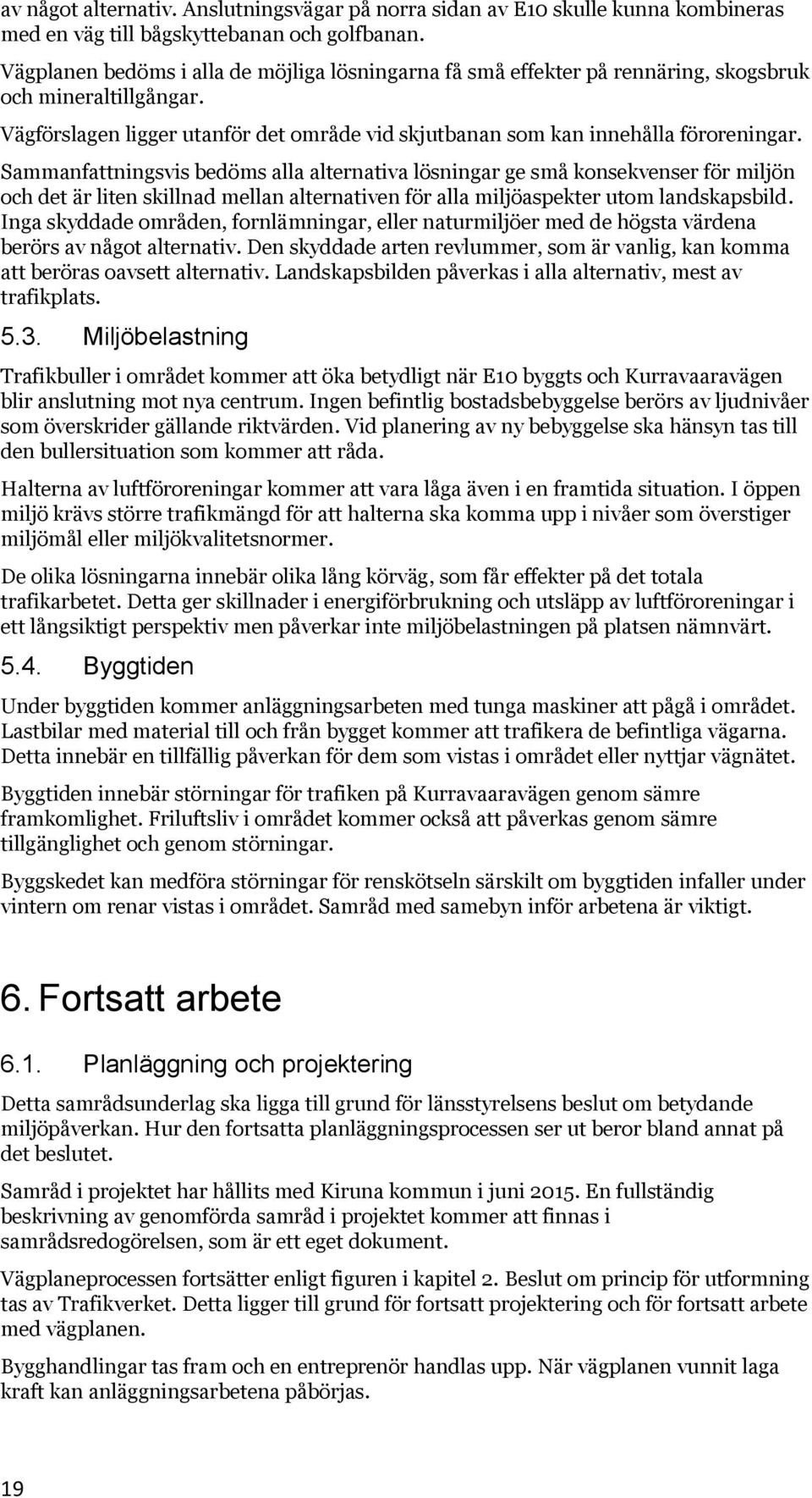 Sammanfattningsvis bedöms alla alternativa lösningar ge små konsekvenser för miljön och det är liten skillnad mellan alternativen för alla miljöaspekter utom landskapsbild.