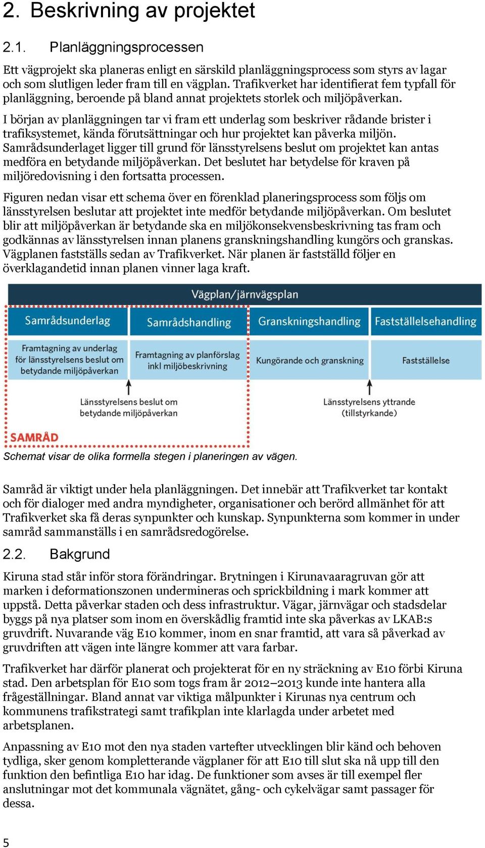 I början av planläggningen tar vi fram ett underlag som beskriver rådande brister i trafiksystemet, kända förutsättningar och hur projektet kan påverka miljön.