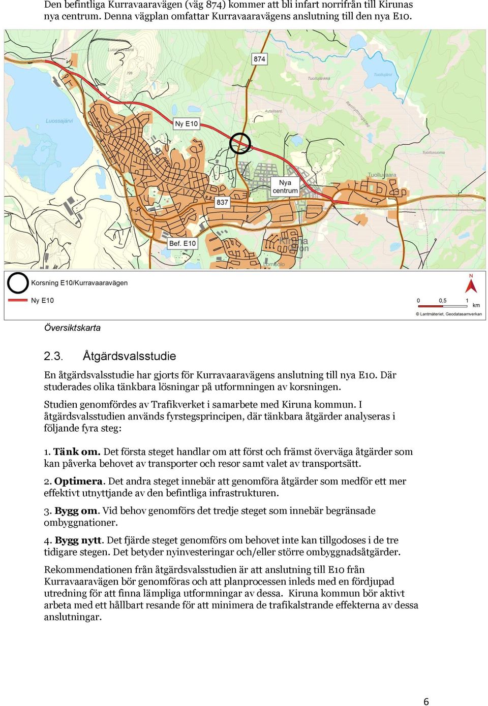 Studien genomfördes av Trafikverket i samarbete med Kiruna kommun. I åtgärdsvalsstudien används fyrstegsprincipen, där tänkbara åtgärder analyseras i följande fyra steg: 1. Tänk om.