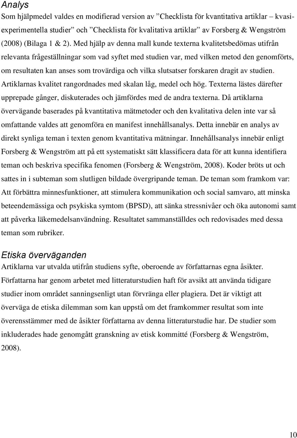 trovärdiga och vilka slutsatser forskaren dragit av studien. Artiklarnas kvalitet rangordnades med skalan låg, medel och hög.