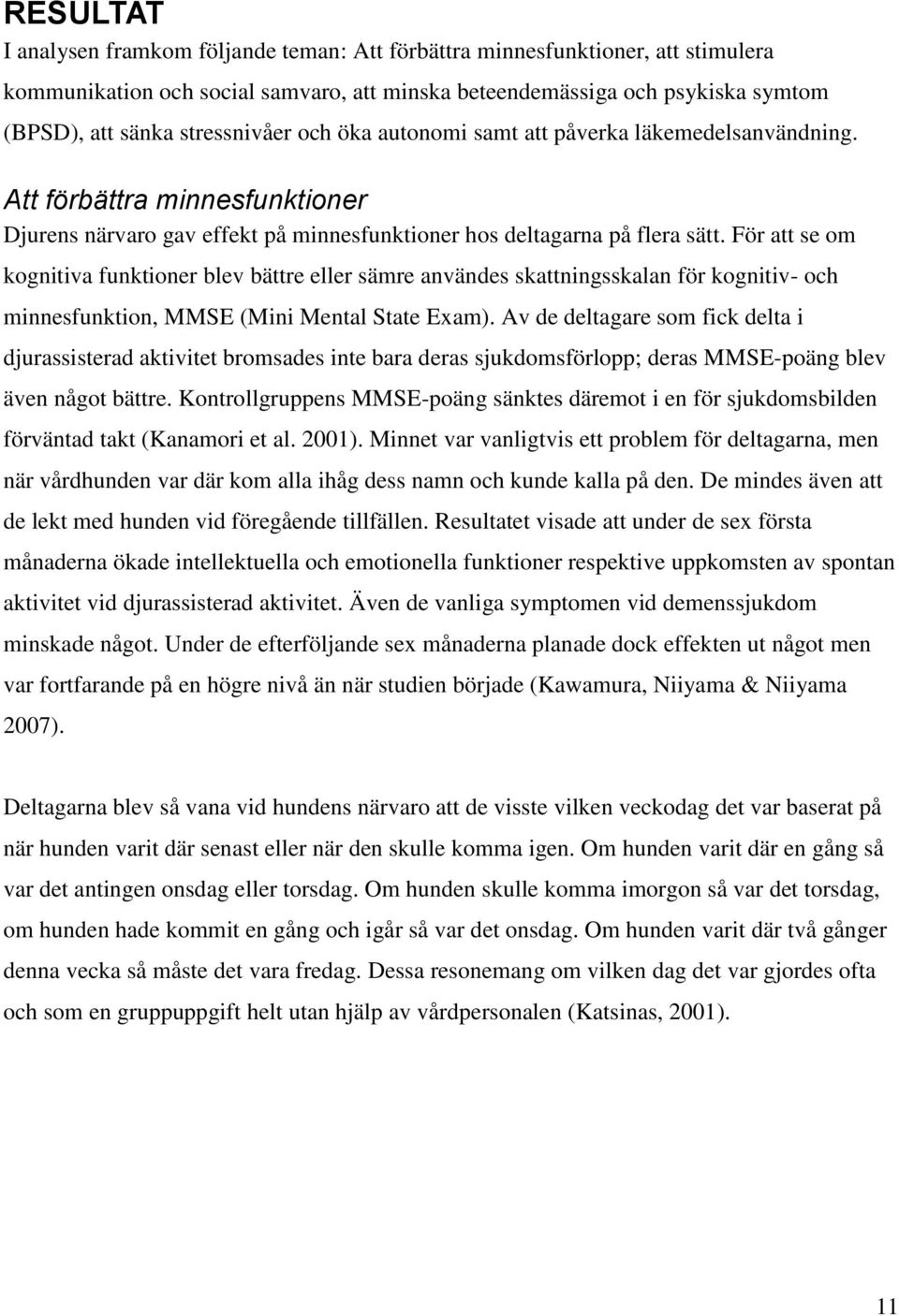 För att se om kognitiva funktioner blev bättre eller sämre användes skattningsskalan för kognitiv- och minnesfunktion, MMSE (Mini Mental State Exam).