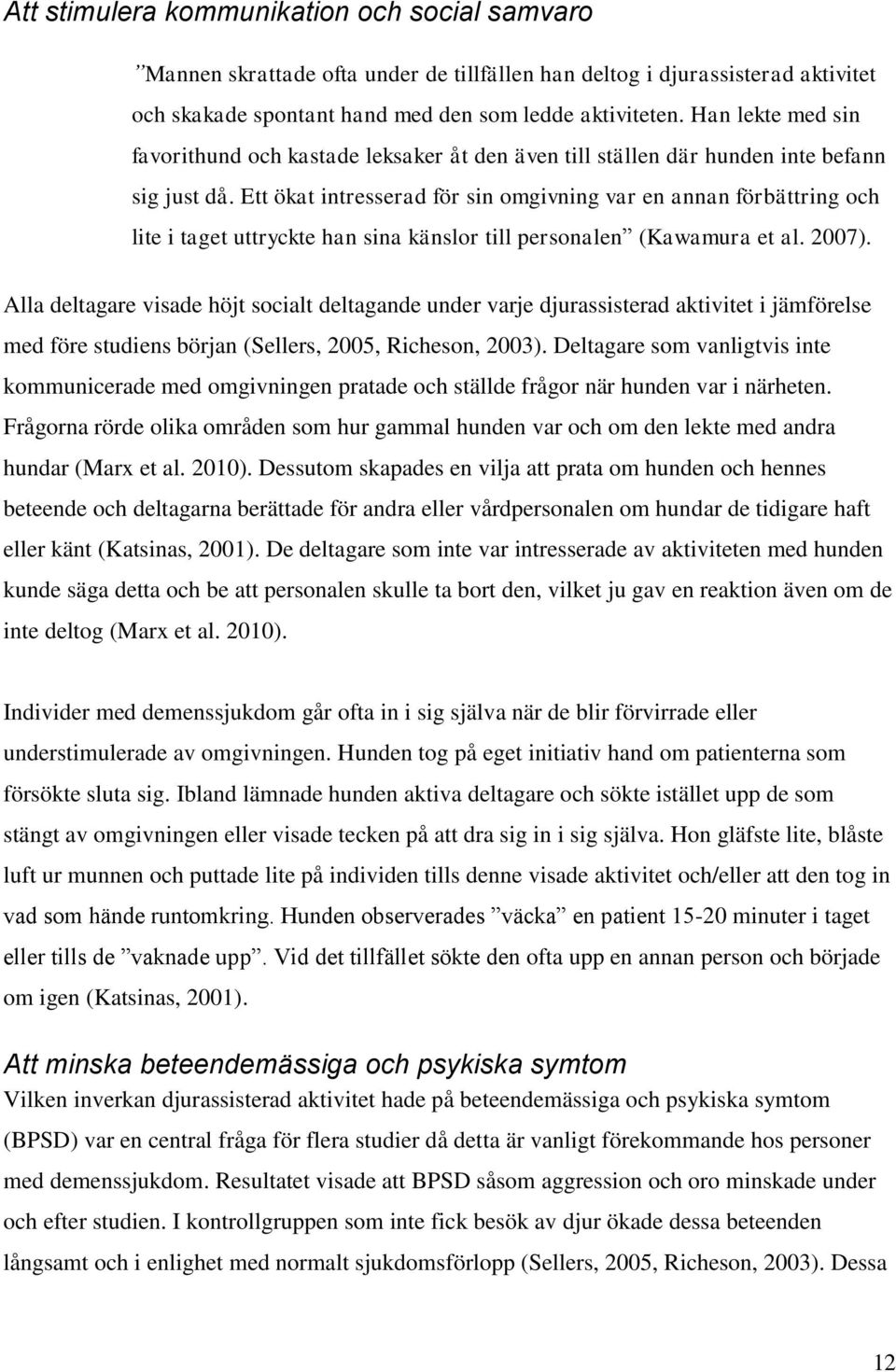 Ett ökat intresserad för sin omgivning var en annan förbättring och lite i taget uttryckte han sina känslor till personalen (Kawamura et al. 2007).