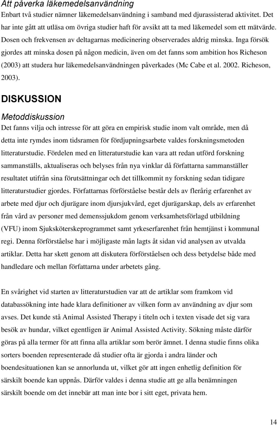 Inga försök gjordes att minska dosen på någon medicin, även om det fanns som ambition hos Richeson (2003) att studera hur läkemedelsanvändningen påverkades (Mc Cabe et al. 2002. Richeson, 2003).