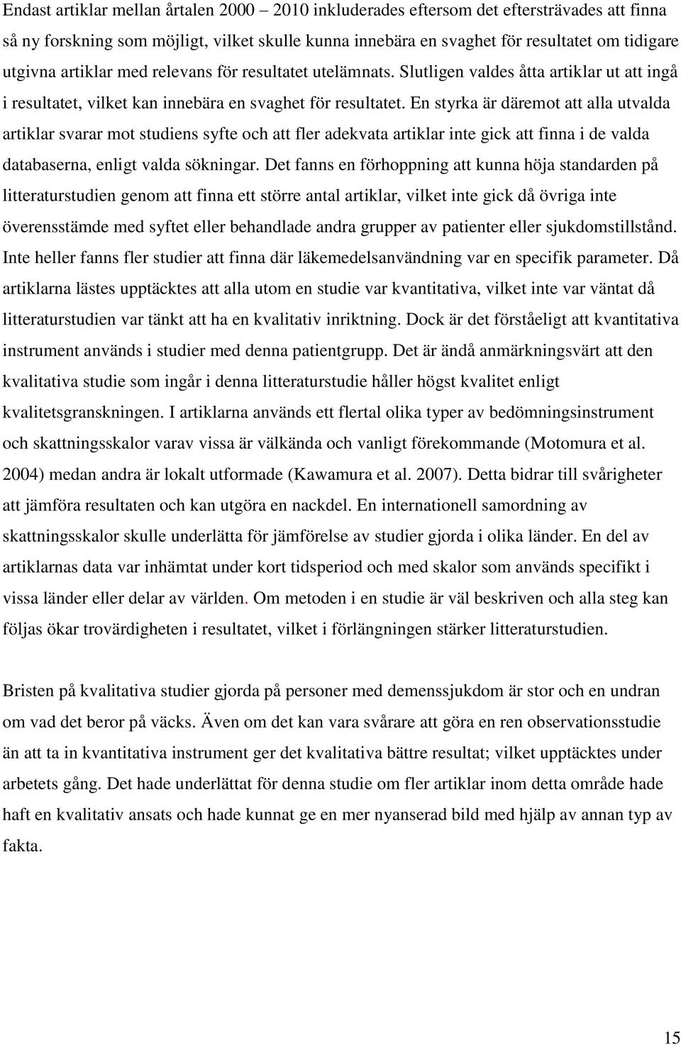 En styrka är däremot att alla utvalda artiklar svarar mot studiens syfte och att fler adekvata artiklar inte gick att finna i de valda databaserna, enligt valda sökningar.