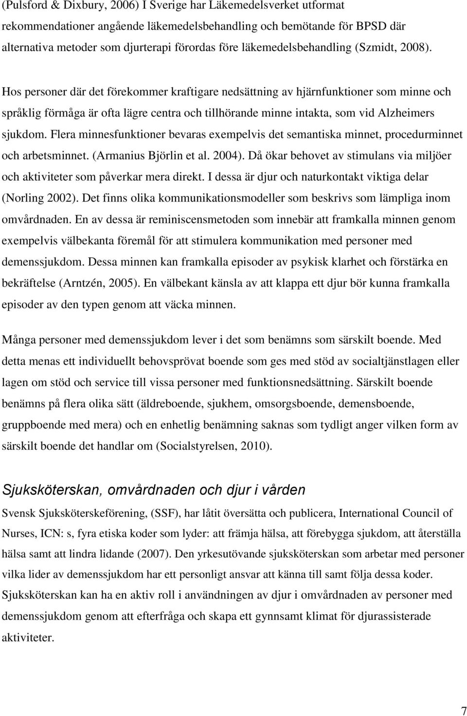 Hos personer där det förekommer kraftigare nedsättning av hjärnfunktioner som minne och språklig förmåga är ofta lägre centra och tillhörande minne intakta, som vid Alzheimers sjukdom.