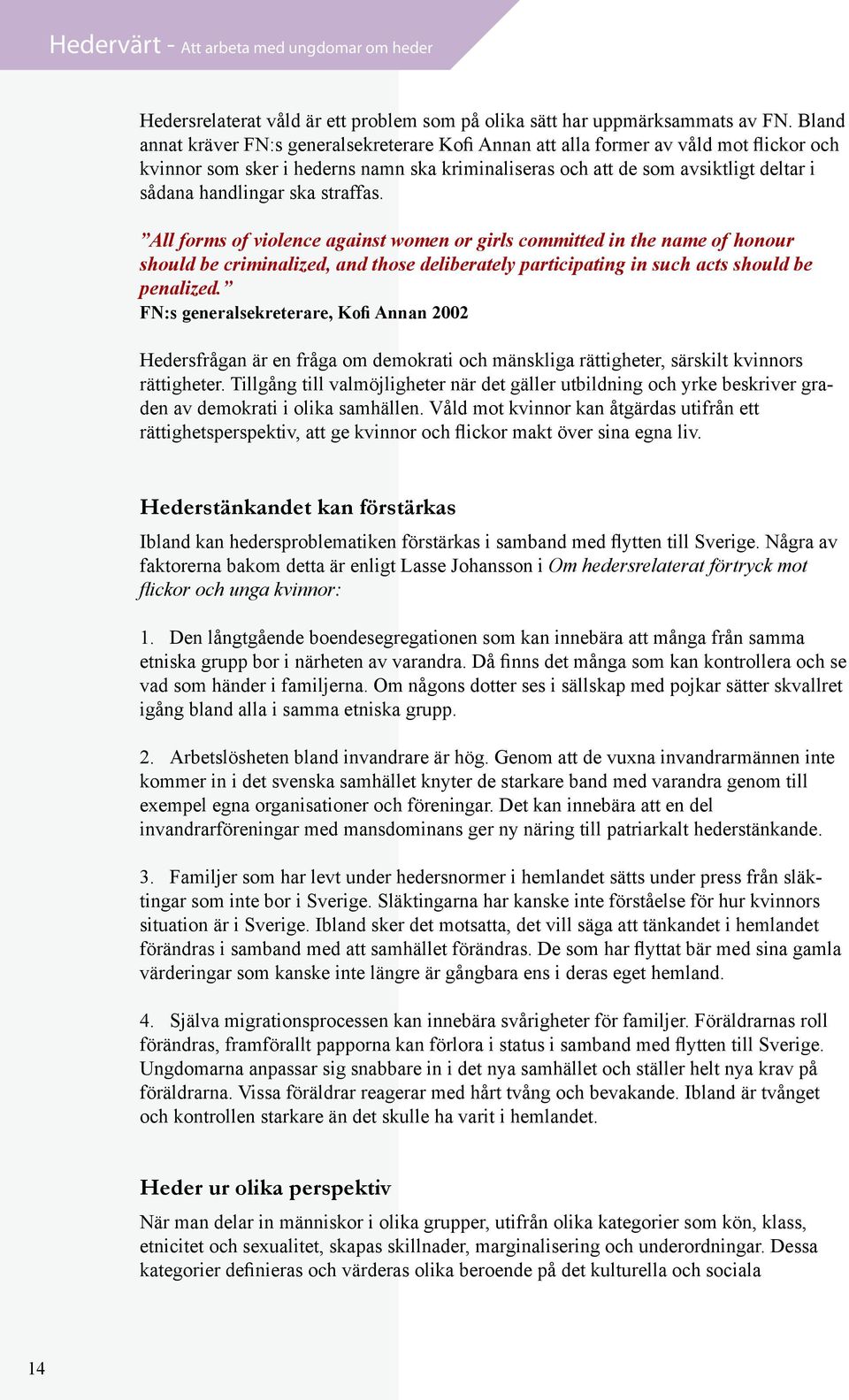 ska straffas. All forms of violence against women or girls committed in the name of honour should be criminalized, and those deliberately participating in such acts should be penalized.