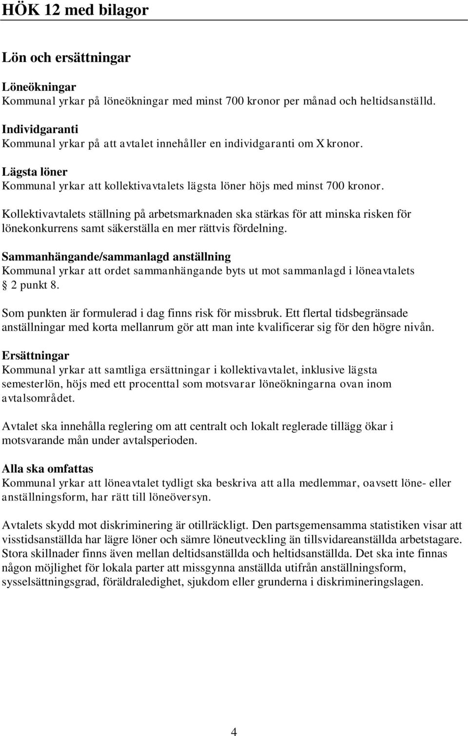 Kollektivavtalets ställning på arbetsmarknaden ska stärkas för att minska risken för lönekonkurrens samt säkerställa en mer rättvis fördelning.