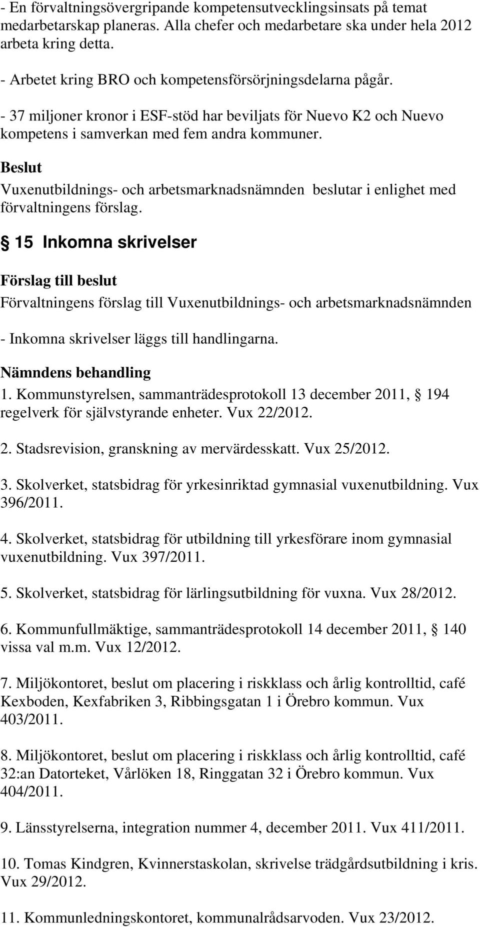 15 Inkomna skrivelser - Inkomna skrivelser läggs till handlingarna. Nämndens behandling 1. Kommunstyrelsen, sammanträdesprotokoll 13 december 2011, 194 regelverk för självstyrande enheter.