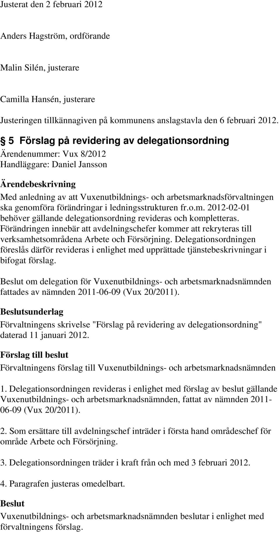 ledningsstrukturen fr.o.m. 2012-02-01 behöver gällande delegationsordning revideras och kompletteras.