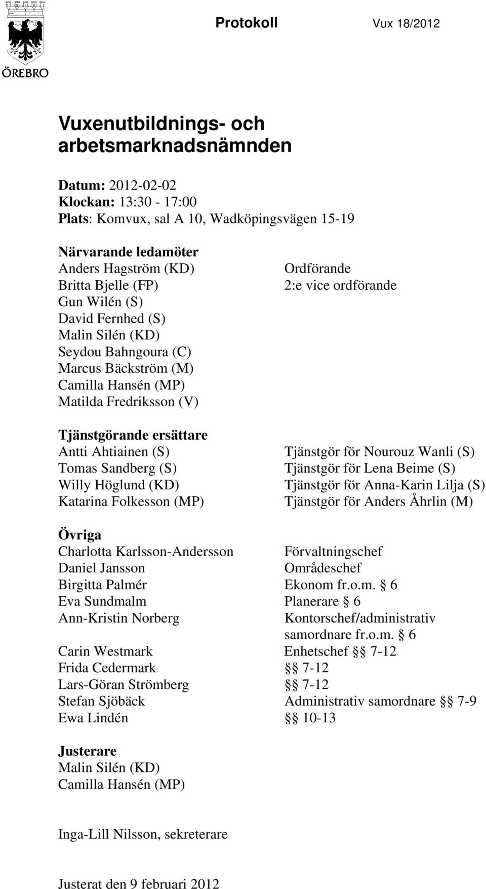 Tomas Sandberg (S) Willy Höglund (KD) Katarina Folkesson (MP) Ordförande 2:e vice ordförande Tjänstgör för Nourouz Wanli (S) Tjänstgör för Lena Beime (S) Tjänstgör för Anna-Karin Lilja (S) Tjänstgör