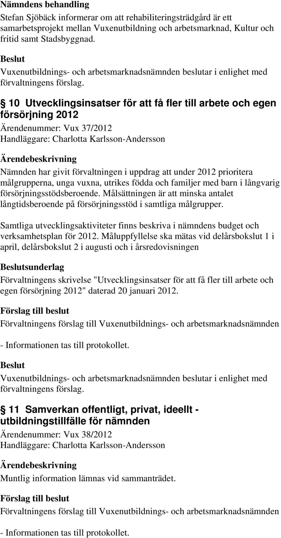 2012 prioritera målgrupperna, unga vuxna, utrikes födda och familjer med barn i långvarig försörjningsstödsberoende.