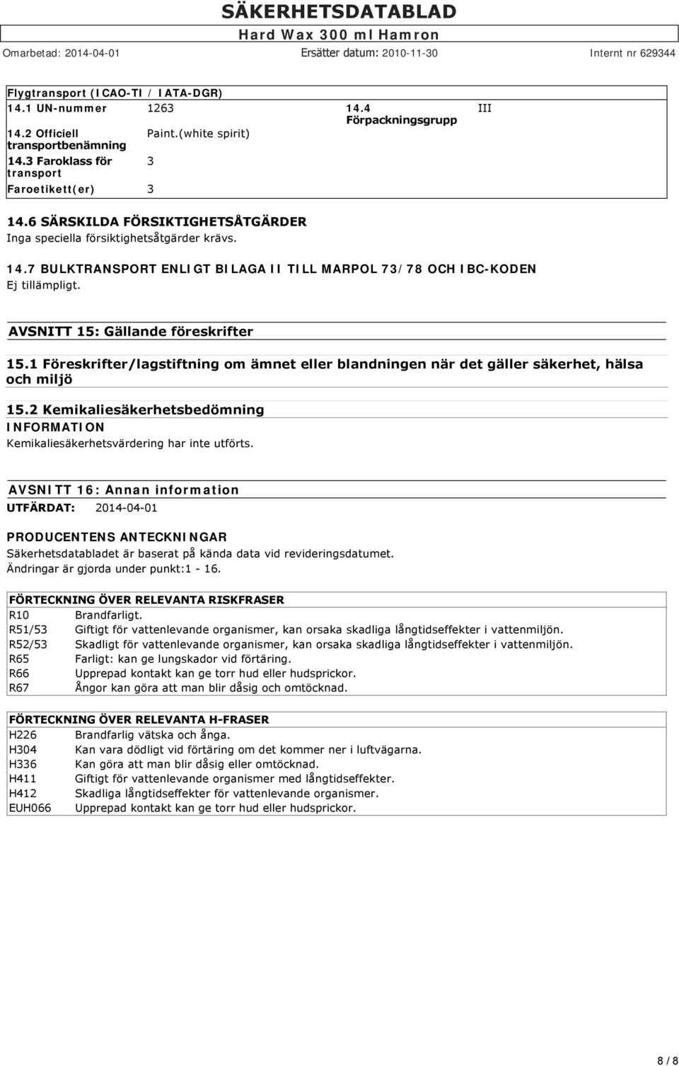 1 Föreskrifter/lagstiftning om ämnet eller blandningen när det gäller säkerhet, hälsa och miljö 15.2 Kemikaliesäkerhetsbedömning INFORMATION Kemikaliesäkerhetsvärdering har inte utförts.