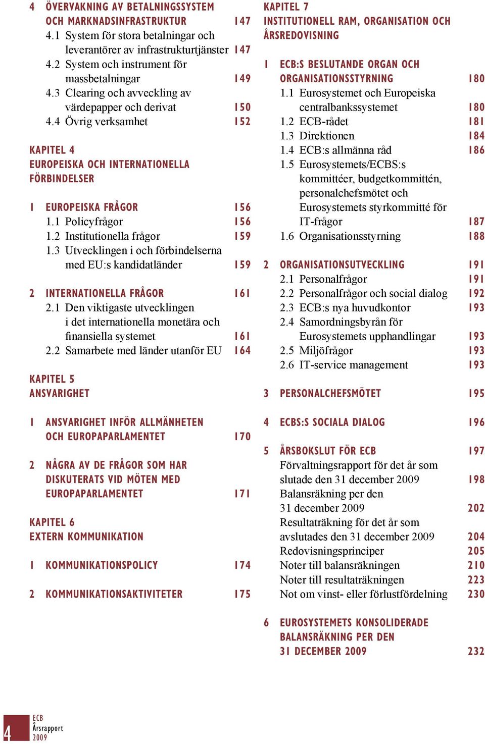 2 Institutionella frågor 159 1.3 Utvecklingen i och förbindelserna med EU:s kandidatländer 159 2 INTERNATIONELLA FRÅGOR 161 2.