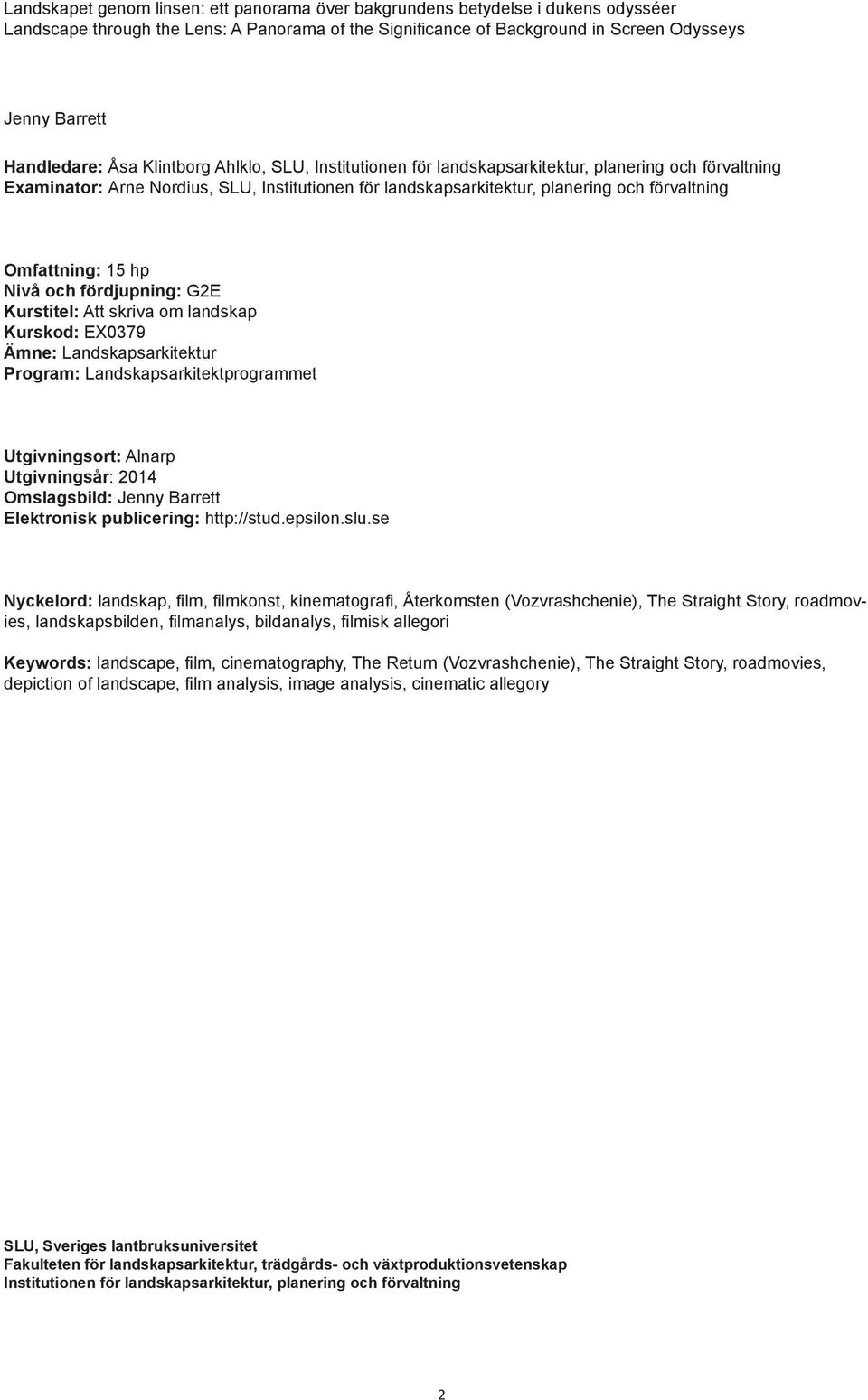 Omfattning: 15 hp Nivå och fördjupning: G2E Kurstitel: Att skriva om landskap Kurskod: EX0379 Ämne: Landskapsarkitektur Program: Landskapsarkitektprogrammet Utgivningsort: Alnarp Utgivningsår: 2014