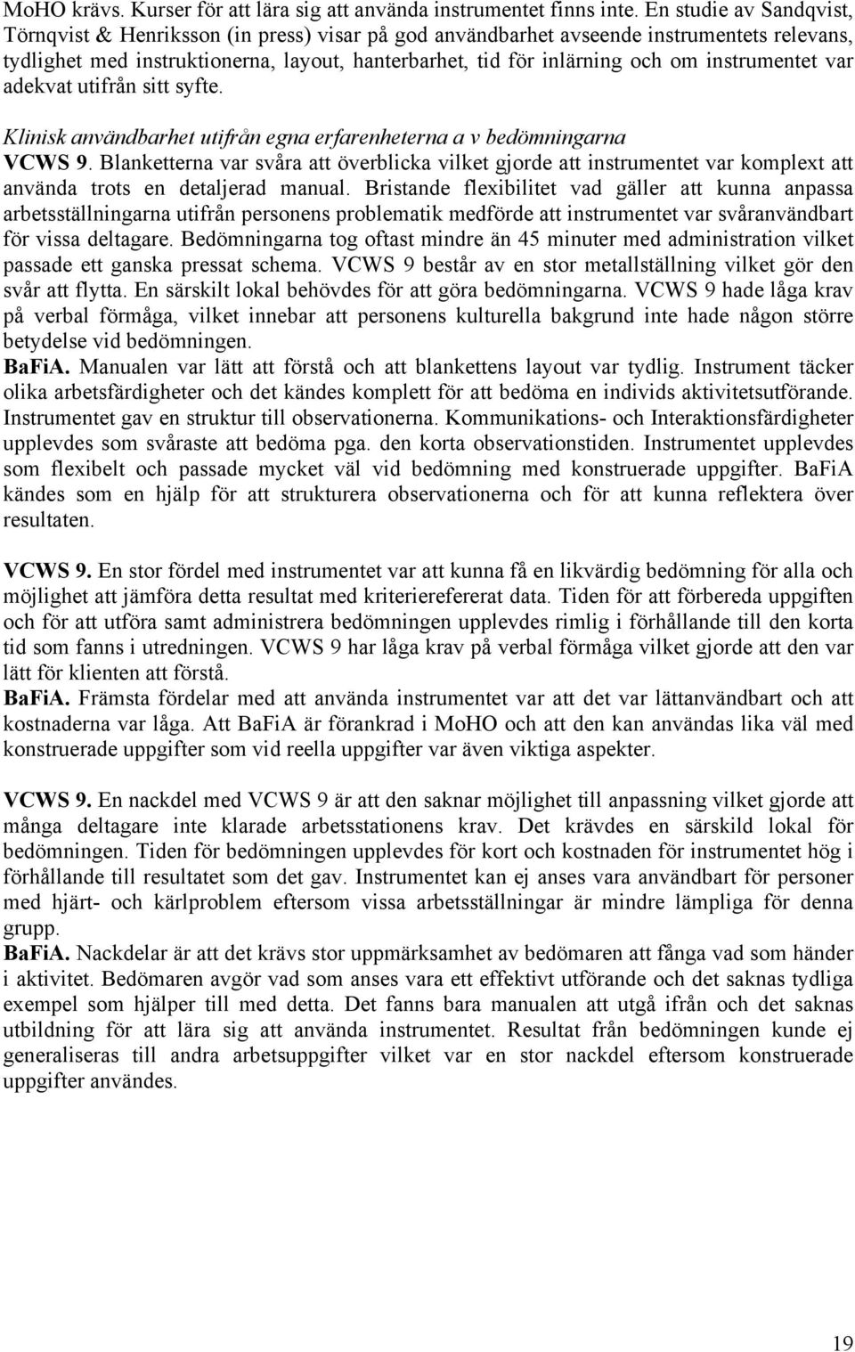 instrumentet var adekvat utifrån sitt syfte. Klinisk användbarhet utifrån egna erfarenheterna a v bedömningarna VCWS 9.