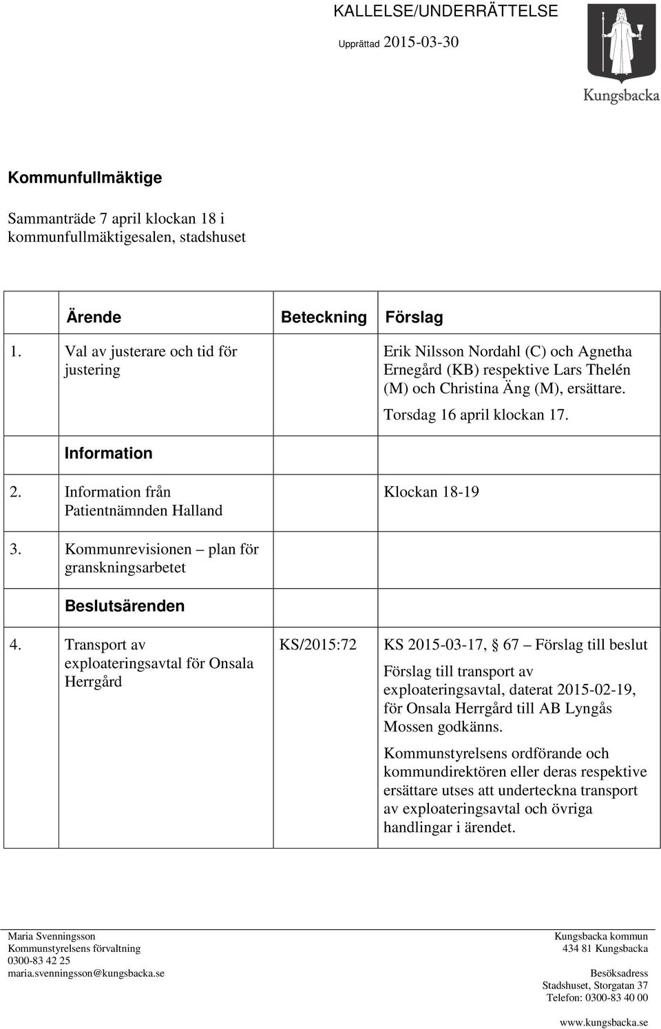 Information från Patientnämnden Halland Klockan 18-19 3. Kommunrevisionen plan för granskningsarbetet Beslutsärenden 4.