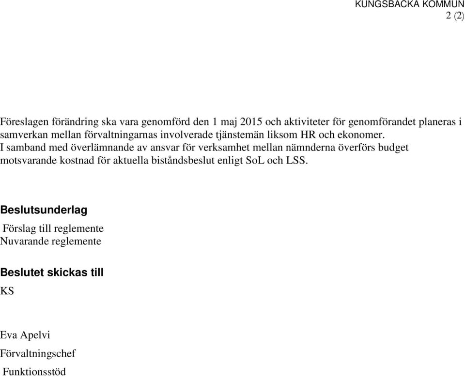 I samband med överlämnande av ansvar för verksamhet mellan nämnderna överförs budget motsvarande kostnad för aktuella