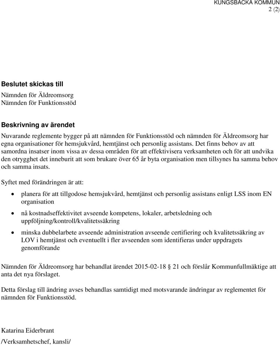 Det finns behov av att samordna insatser inom vissa av dessa områden för att effektivisera verksamheten och för att undvika den otrygghet det inneburit att som brukare över 65 år byta organisation