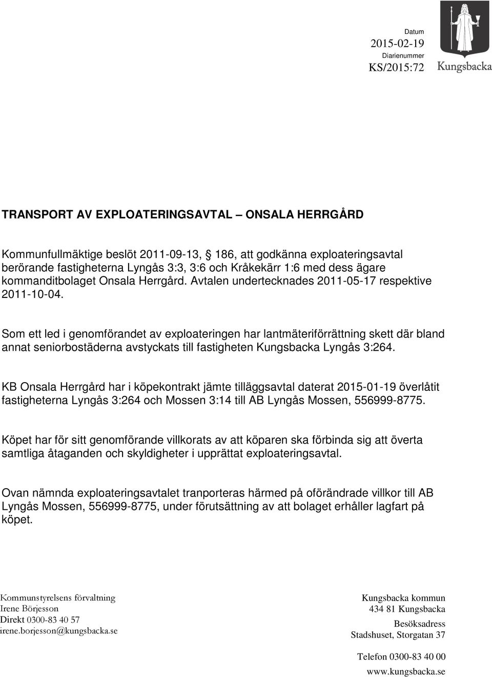 Som ett led i genomförandet av exploateringen har lantmäteriförrättning skett där bland annat seniorbostäderna avstyckats till fastigheten Kungsbacka Lyngås 3:264.