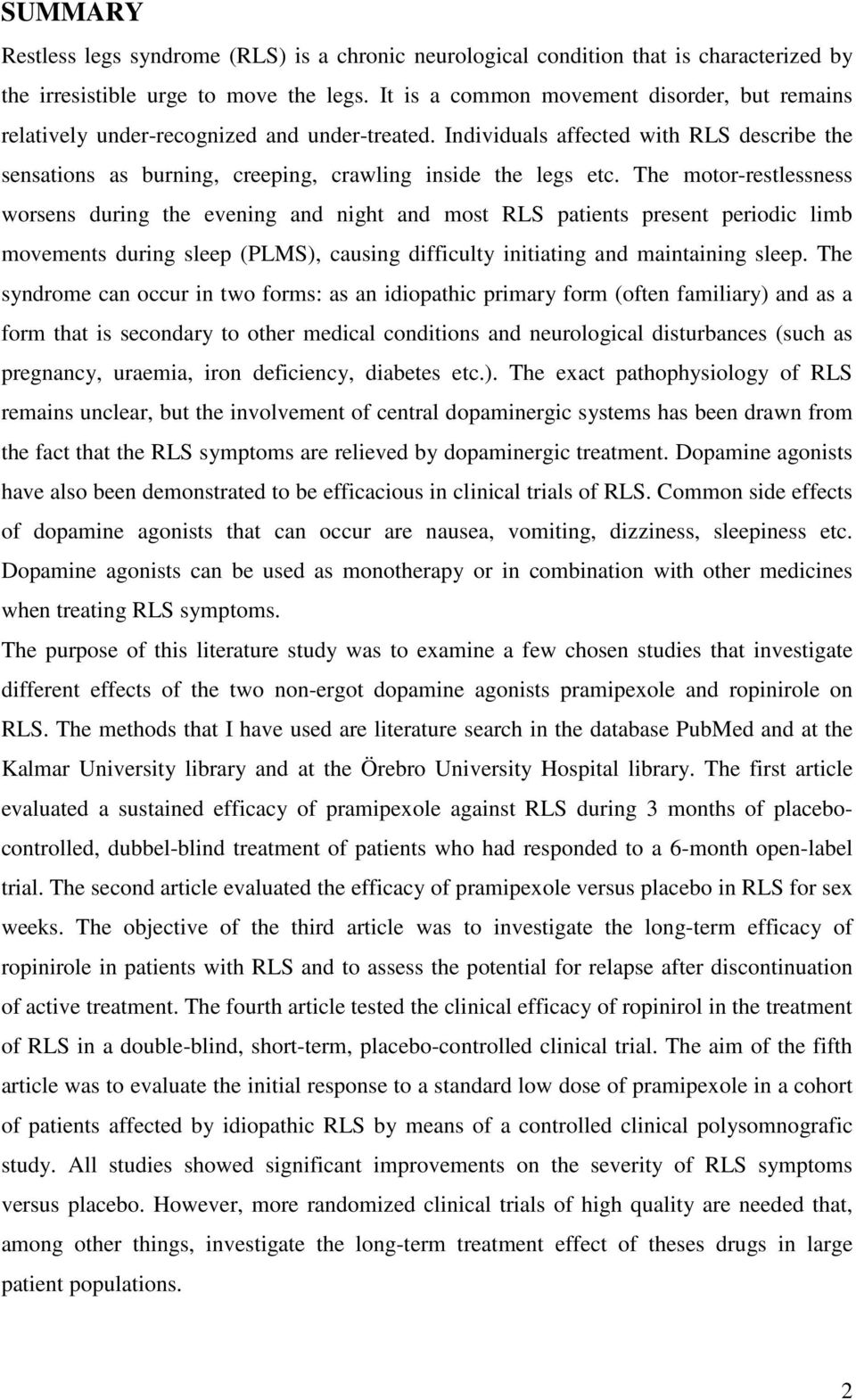 The motor-restlessness worsens during the evening and night and most RLS patients present periodic limb movements during sleep (PLMS), causing difficulty initiating and maintaining sleep.